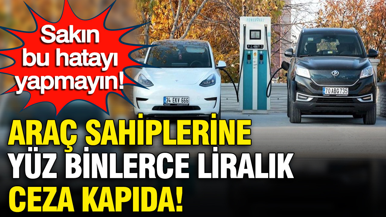 Elektrikli Araç Sahipleri Dikkat: Yüz Binlerce Liralık Cezalar Kapıda!